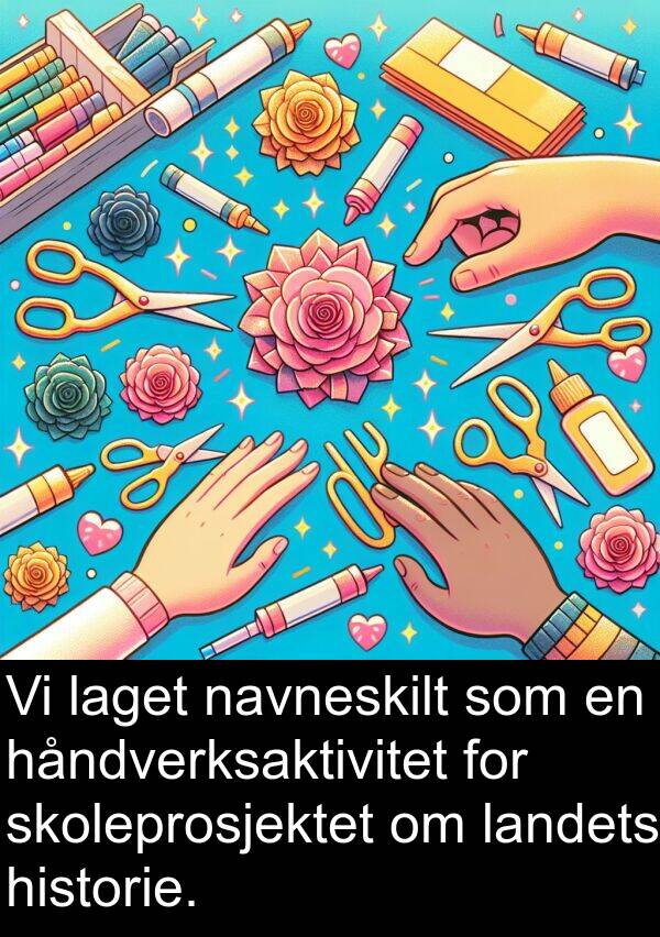 håndverksaktivitet: Vi laget navneskilt som en håndverksaktivitet for skoleprosjektet om landets historie.