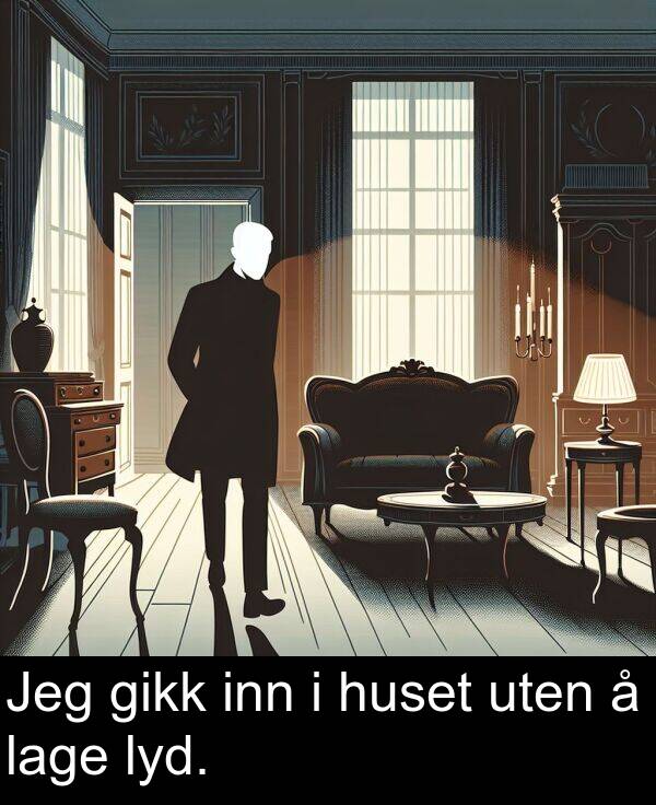 uten: Jeg gikk inn i huset uten å lage lyd.