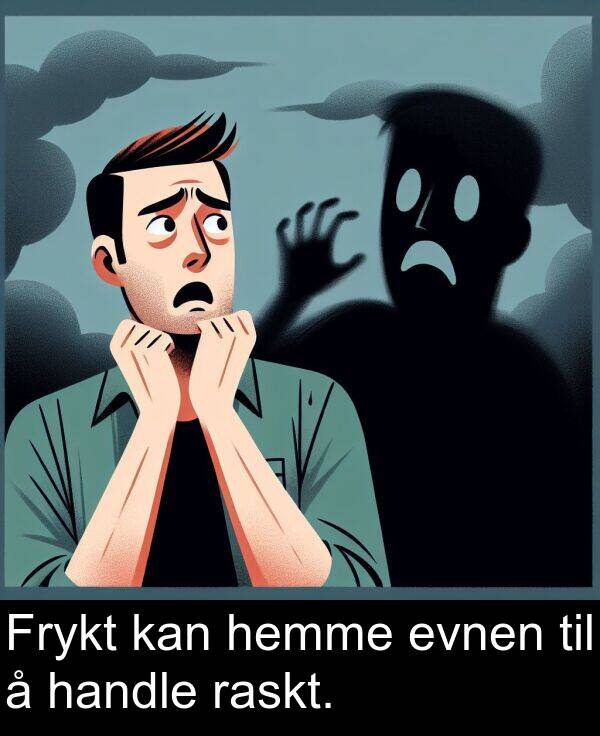 hemme: Frykt kan hemme evnen til å handle raskt.