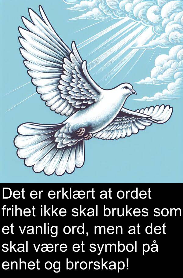 erklært: Det er erklært at ordet frihet ikke skal brukes som et vanlig ord, men at det skal være et symbol på enhet og brorskap!