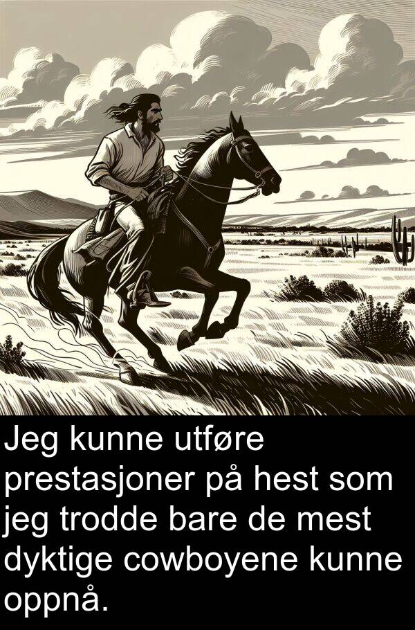 hest: Jeg kunne utføre prestasjoner på hest som jeg trodde bare de mest dyktige cowboyene kunne oppnå.