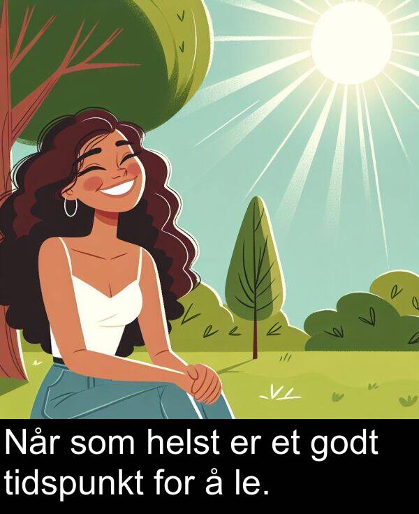 helst: Når som helst er et godt tidspunkt for å le.