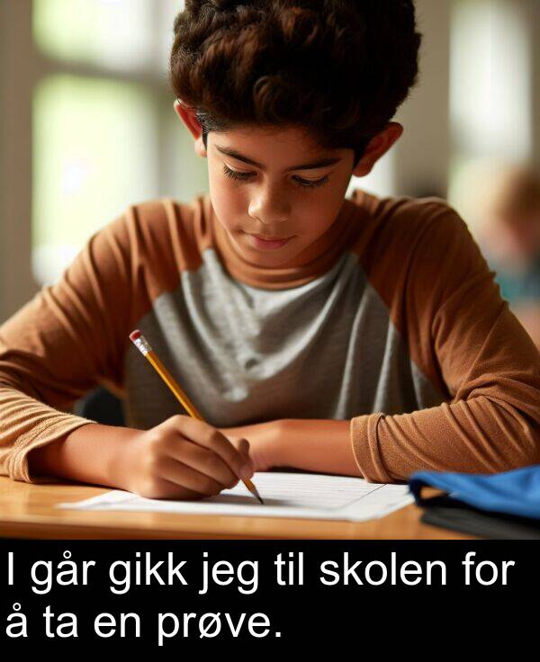 jeg: I går gikk jeg til skolen for å ta en prøve.