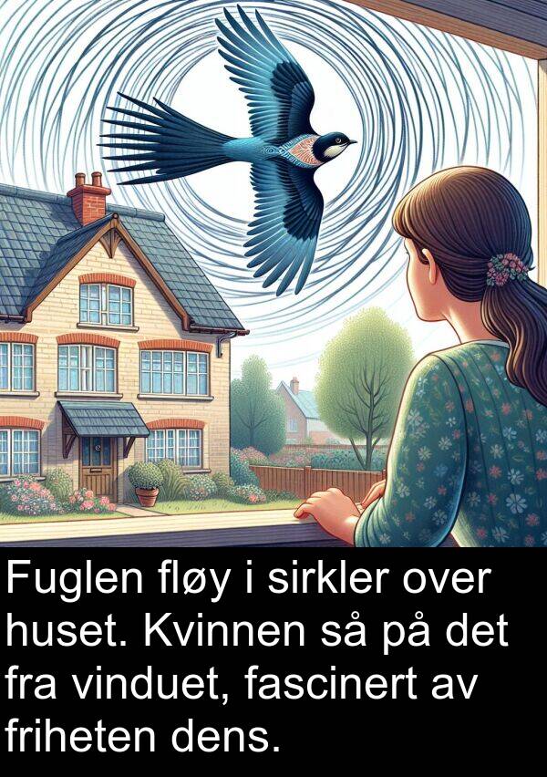 dens: Fuglen fløy i sirkler over huset. Kvinnen så på det fra vinduet, fascinert av friheten dens.