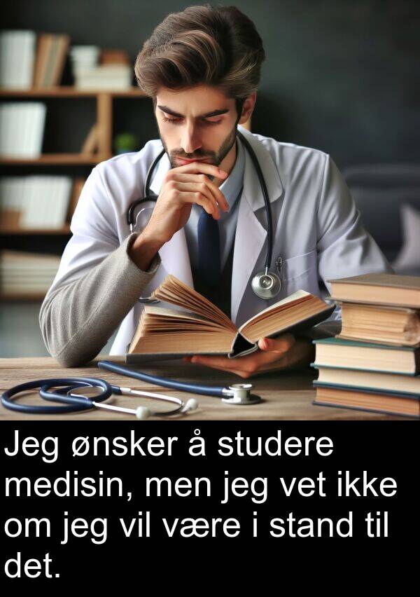 medisin: Jeg ønsker å studere medisin, men jeg vet ikke om jeg vil være i stand til det.