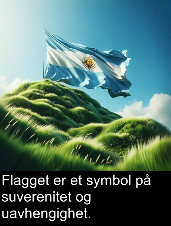 uavhengighet: Flagget er et symbol på suverenitet og uavhengighet.