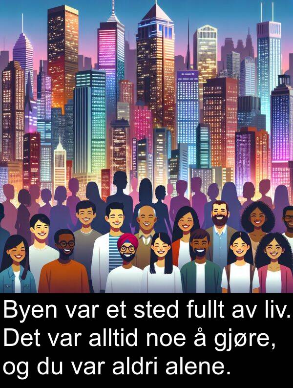 gjøre: Byen var et sted fullt av liv. Det var alltid noe å gjøre, og du var aldri alene.