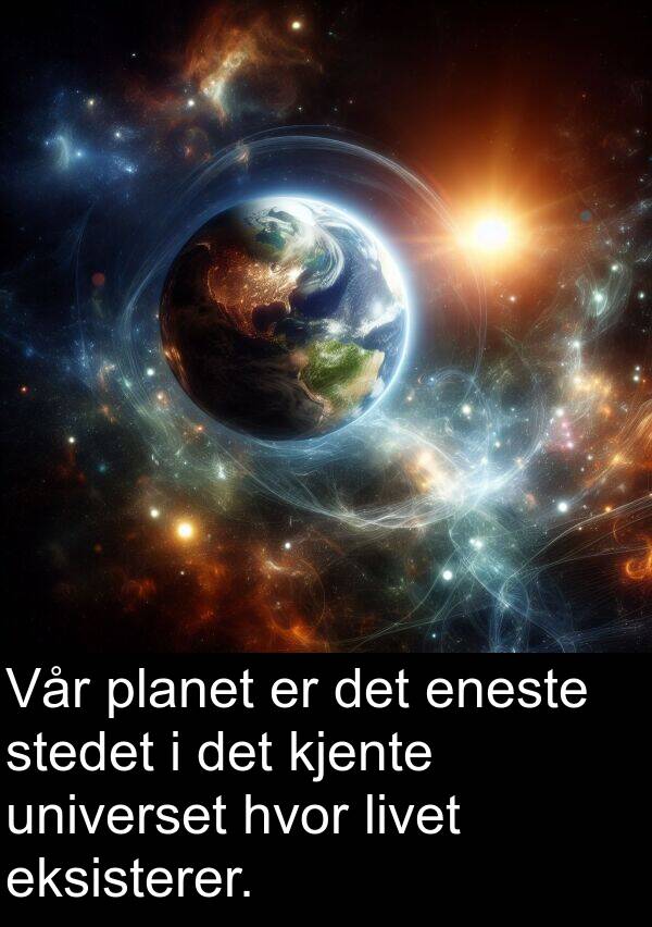 eksisterer: Vår planet er det eneste stedet i det kjente universet hvor livet eksisterer.