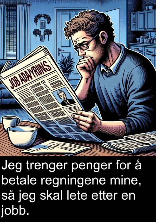 penger: Jeg trenger penger for å betale regningene mine, så jeg skal lete etter en jobb.