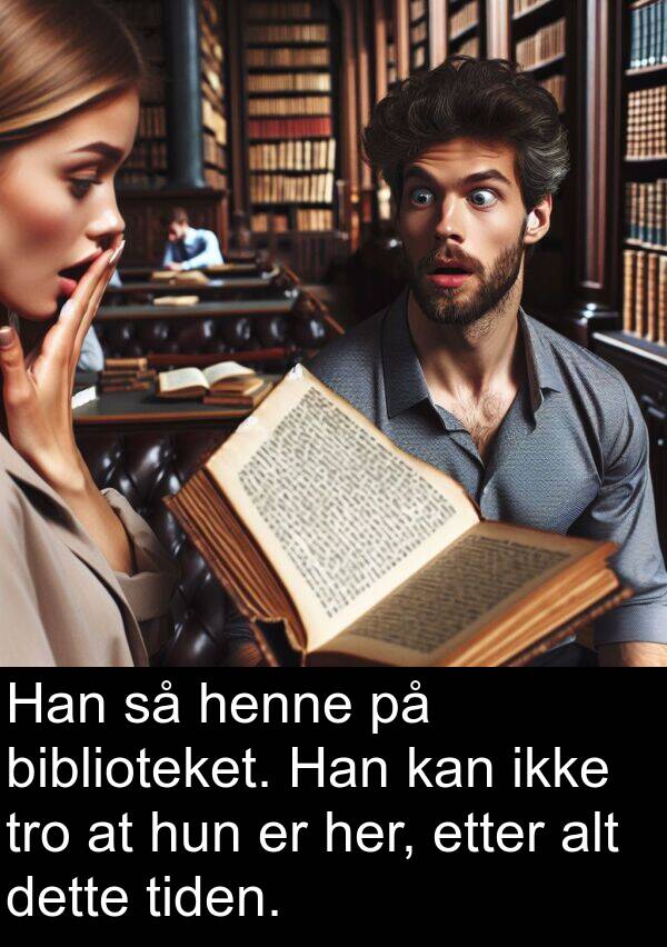 biblioteket: Han så henne på biblioteket. Han kan ikke tro at hun er her, etter alt dette tiden.