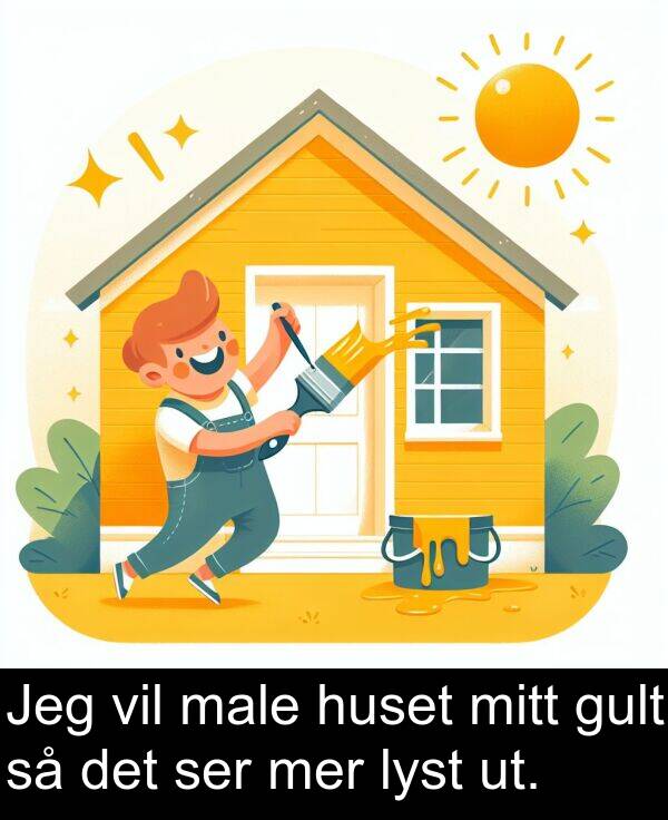 mer: Jeg vil male huset mitt gult så det ser mer lyst ut.