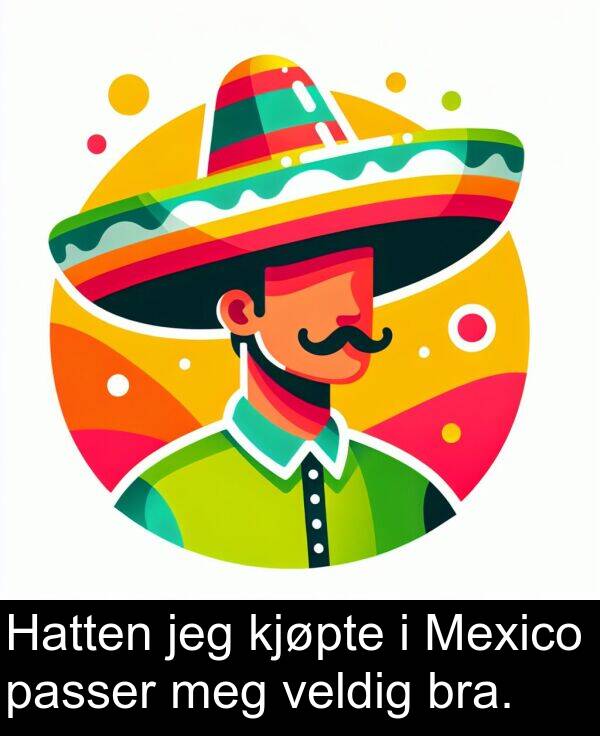 jeg: Hatten jeg kjøpte i Mexico passer meg veldig bra.