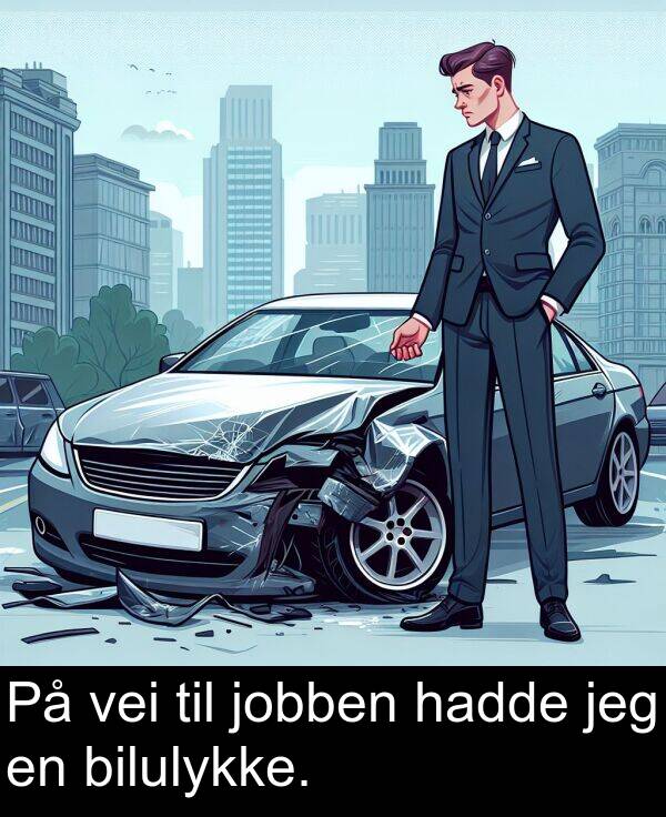 hadde: På vei til jobben hadde jeg en bilulykke.