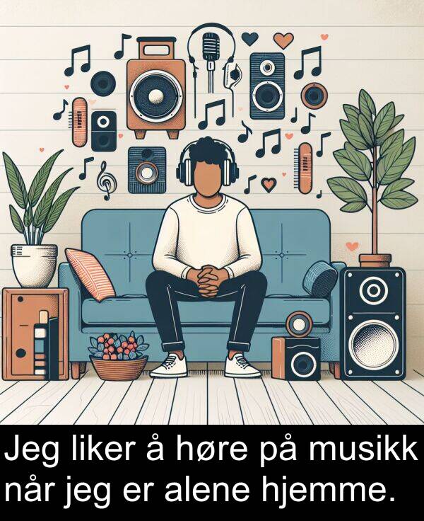 hjemme: Jeg liker å høre på musikk når jeg er alene hjemme.