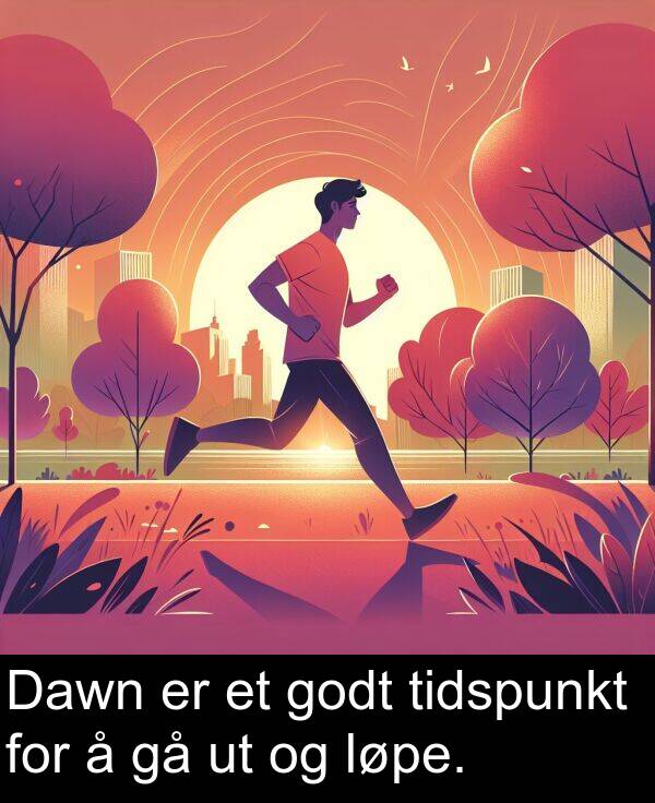 tidspunkt: Dawn er et godt tidspunkt for å gå ut og løpe.