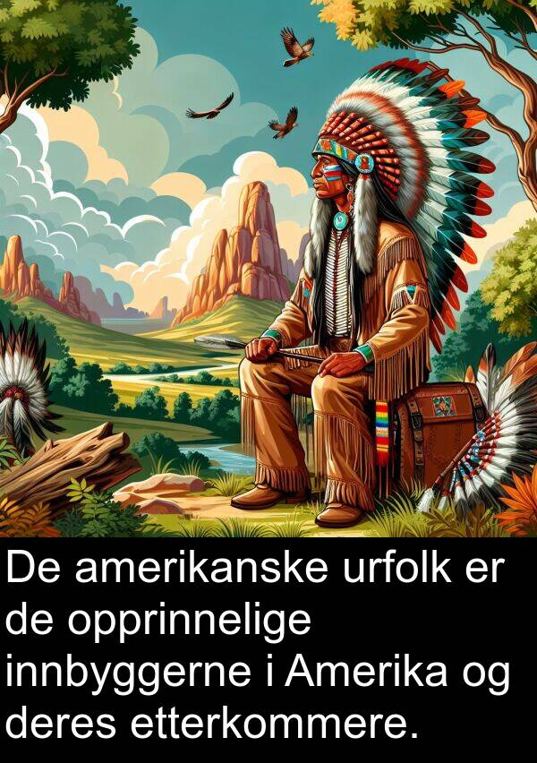 etterkommere: De amerikanske urfolk er de opprinnelige innbyggerne i Amerika og deres etterkommere.