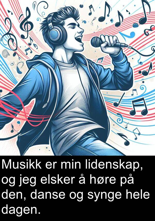 dagen: Musikk er min lidenskap, og jeg elsker å høre på den, danse og synge hele dagen.