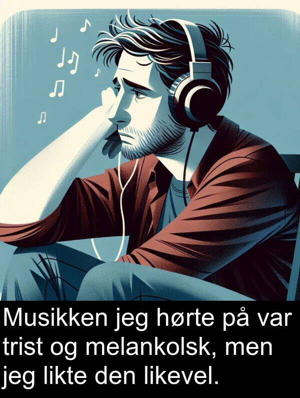 melankolsk: Musikken jeg hørte på var trist og melankolsk, men jeg likte den likevel.