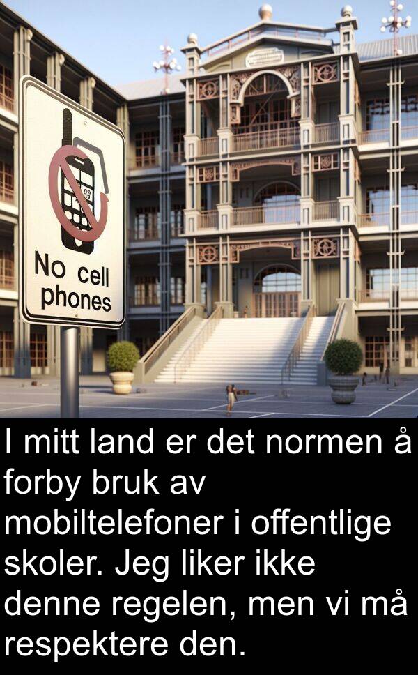 denne: I mitt land er det normen å forby bruk av mobiltelefoner i offentlige skoler. Jeg liker ikke denne regelen, men vi må respektere den.