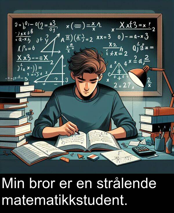 matematikkstudent: Min bror er en strålende matematikkstudent.