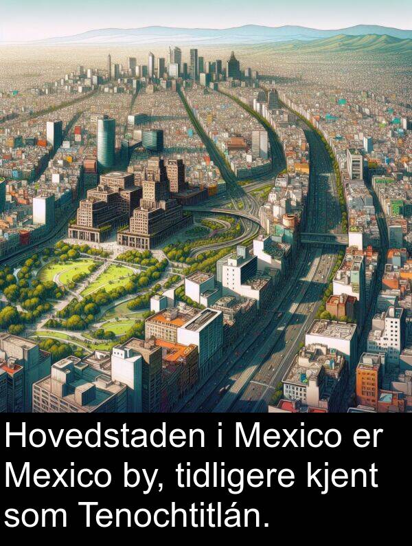 kjent: Hovedstaden i Mexico er Mexico by, tidligere kjent som Tenochtitlán.