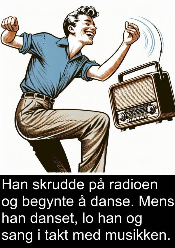 danset: Han skrudde på radioen og begynte å danse. Mens han danset, lo han og sang i takt med musikken.