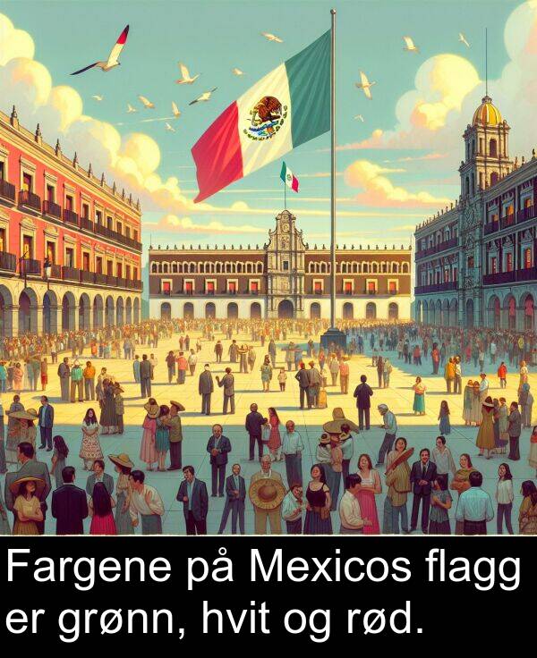 flagg: Fargene på Mexicos flagg er grønn, hvit og rød.