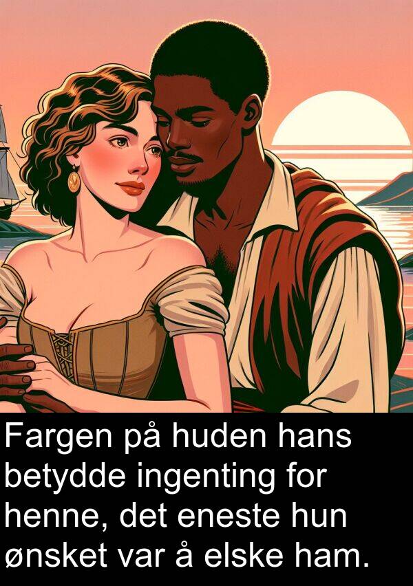 elske: Fargen på huden hans betydde ingenting for henne, det eneste hun ønsket var å elske ham.