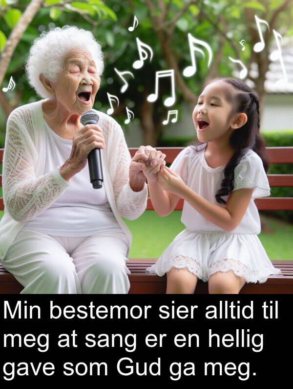 bestemor: Min bestemor sier alltid til meg at sang er en hellig gave som Gud ga meg.