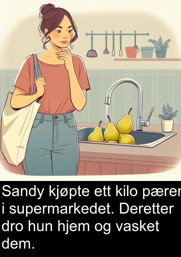 dem: Sandy kjøpte ett kilo pærer i supermarkedet. Deretter dro hun hjem og vasket dem.