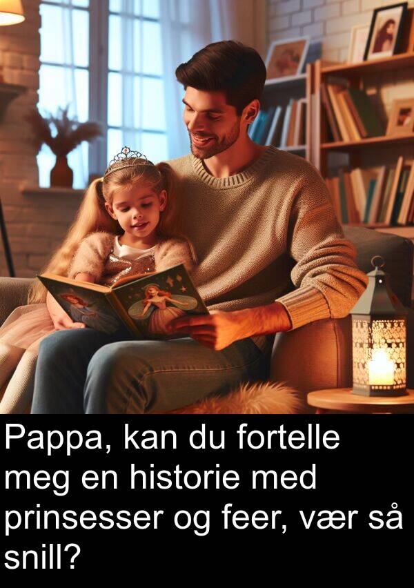 historie: Pappa, kan du fortelle meg en historie med prinsesser og feer, vær så snill?