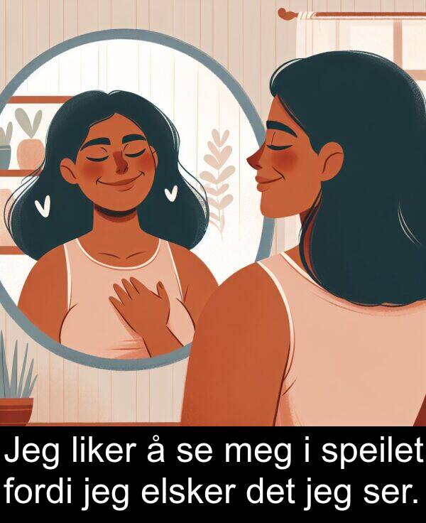 elsker: Jeg liker å se meg i speilet fordi jeg elsker det jeg ser.