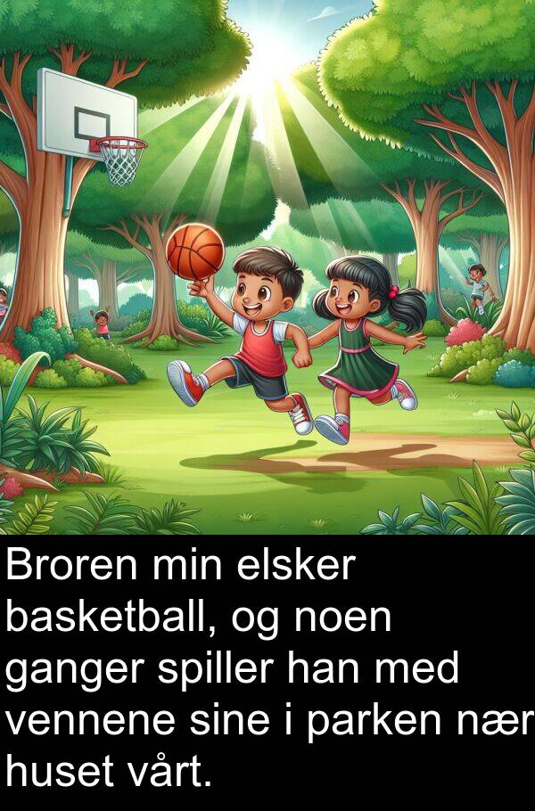 vennene: Broren min elsker basketball, og noen ganger spiller han med vennene sine i parken nær huset vårt.