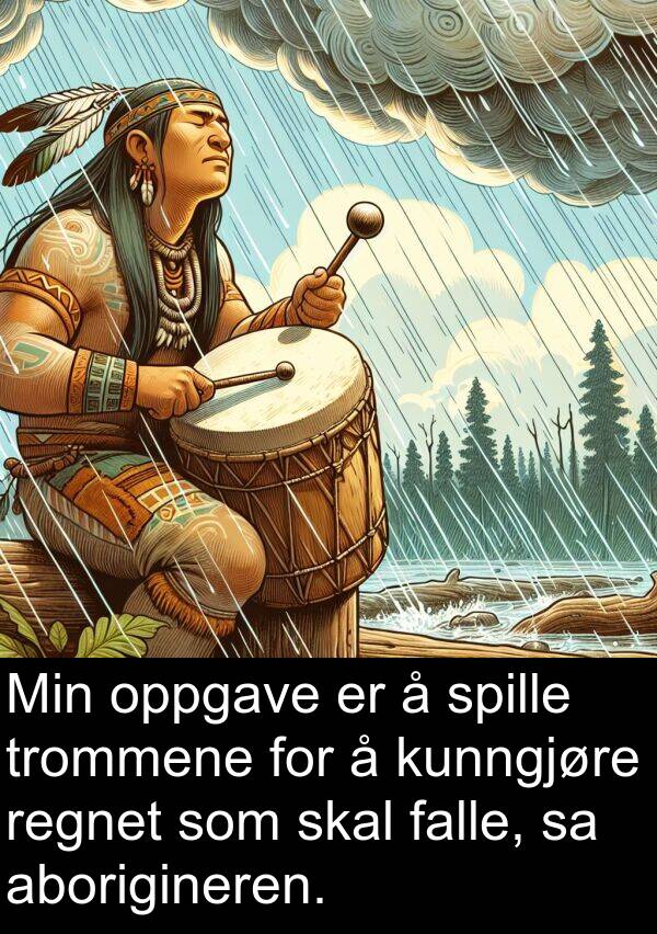 oppgave: Min oppgave er å spille trommene for å kunngjøre regnet som skal falle, sa aborigineren.