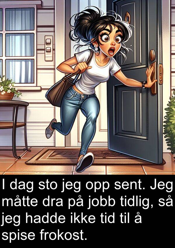 jobb: I dag sto jeg opp sent. Jeg måtte dra på jobb tidlig, så jeg hadde ikke tid til å spise frokost.