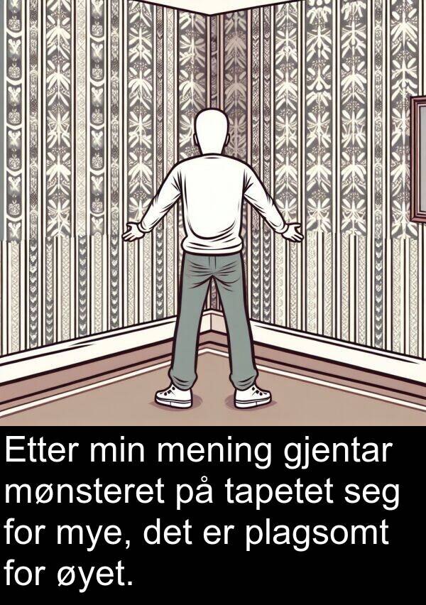 mening: Etter min mening gjentar mønsteret på tapetet seg for mye, det er plagsomt for øyet.