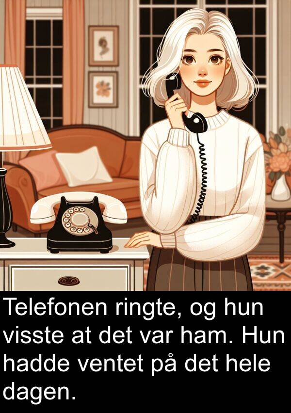 dagen: Telefonen ringte, og hun visste at det var ham. Hun hadde ventet på det hele dagen.