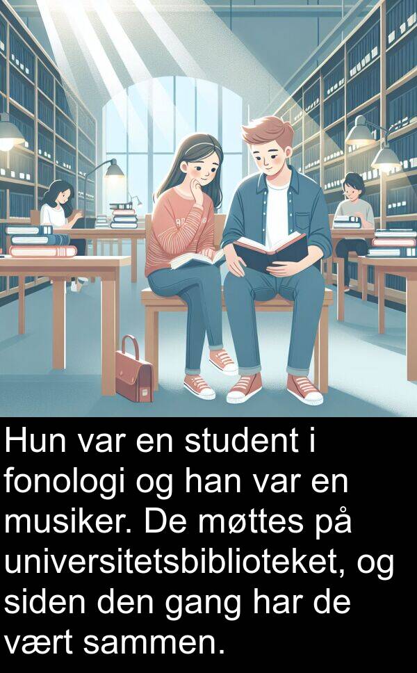 siden: Hun var en student i fonologi og han var en musiker. De møttes på universitetsbiblioteket, og siden den gang har de vært sammen.