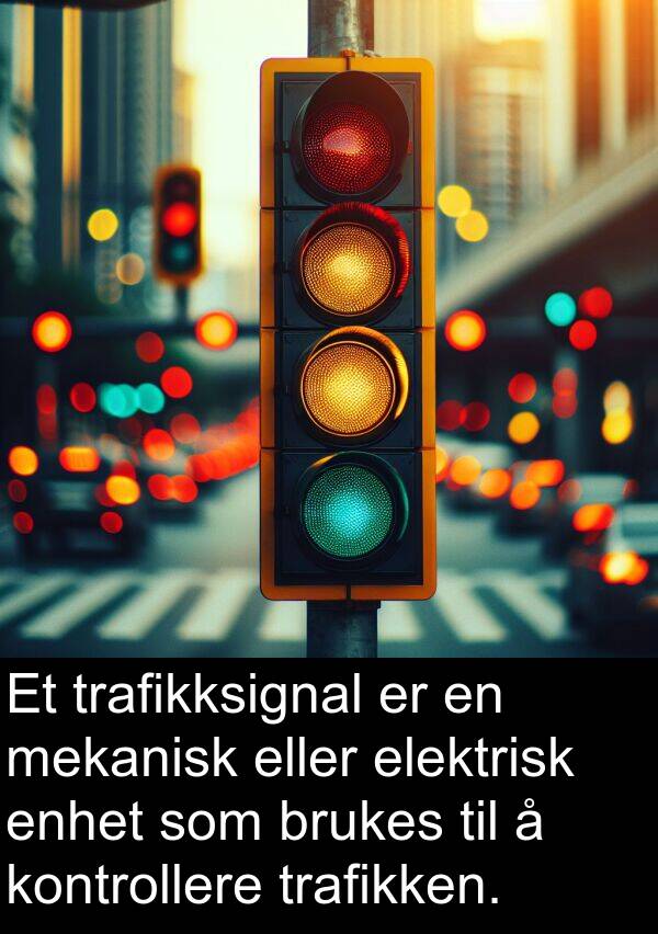 mekanisk: Et trafikksignal er en mekanisk eller elektrisk enhet som brukes til å kontrollere trafikken.