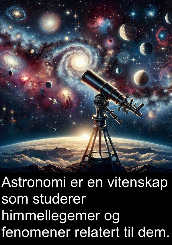 dem: Astronomi er en vitenskap som studerer himmellegemer og fenomener relatert til dem.