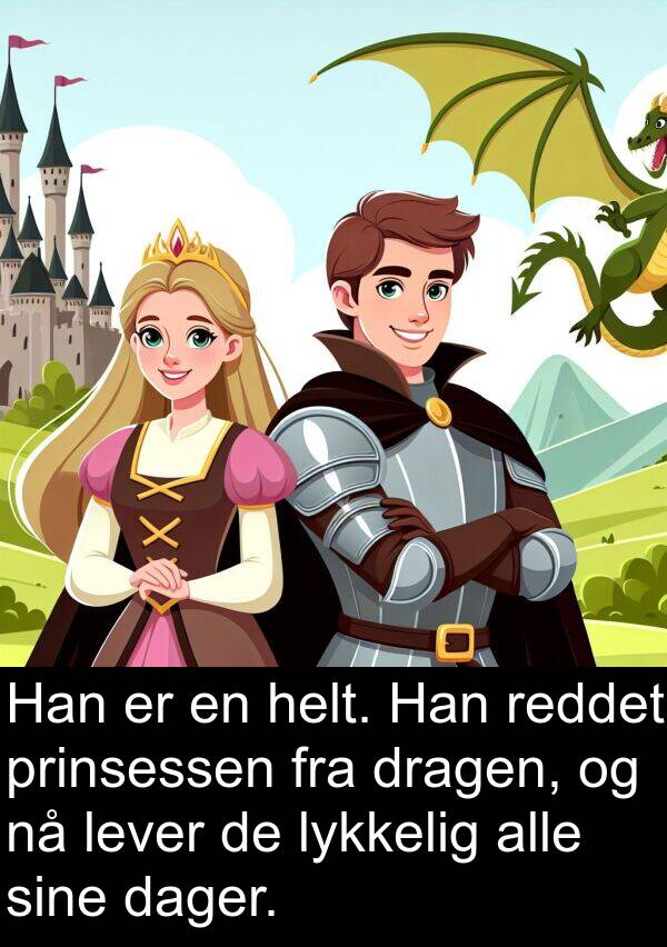 dager: Han er en helt. Han reddet prinsessen fra dragen, og nå lever de lykkelig alle sine dager.