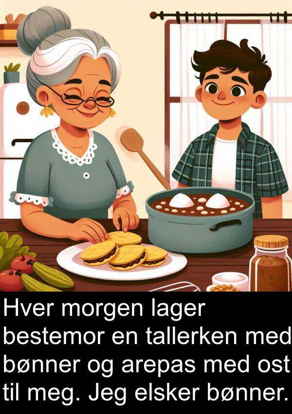 bestemor: Hver morgen lager bestemor en tallerken med bønner og arepas med ost til meg. Jeg elsker bønner.