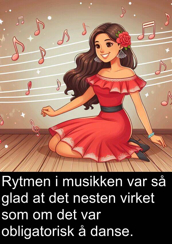 obligatorisk: Rytmen i musikken var så glad at det nesten virket som om det var obligatorisk å danse.