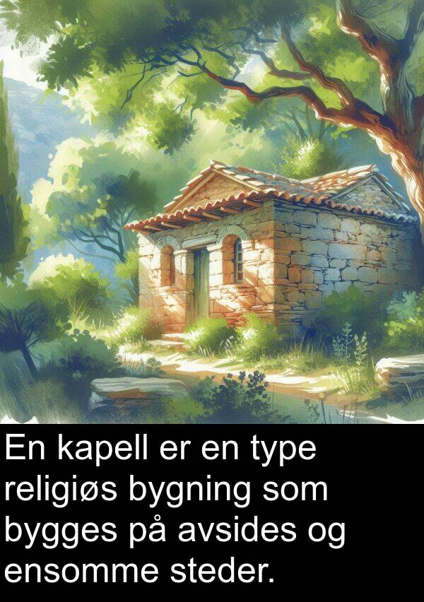 ensomme: En kapell er en type religiøs bygning som bygges på avsides og ensomme steder.