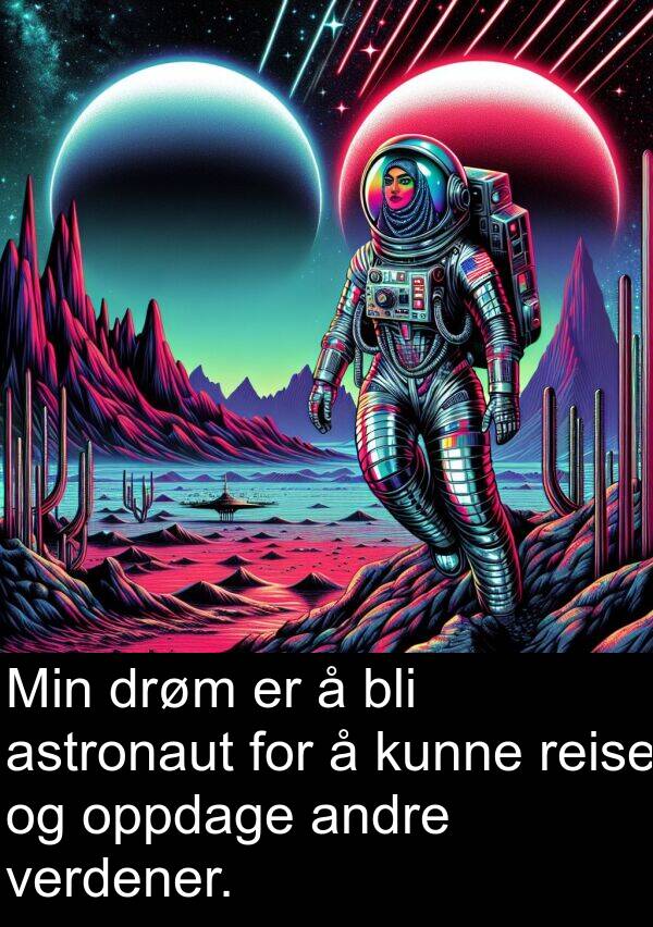 oppdage: Min drøm er å bli astronaut for å kunne reise og oppdage andre verdener.