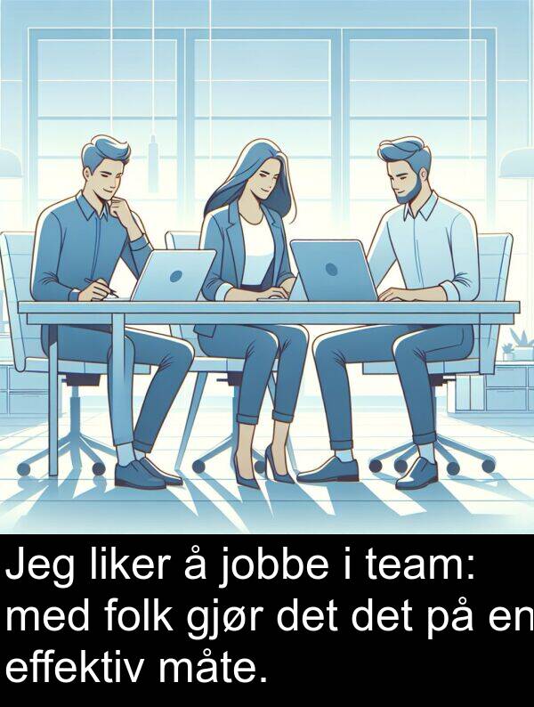 jobbe: Jeg liker å jobbe i team: med folk gjør det det på en effektiv måte.