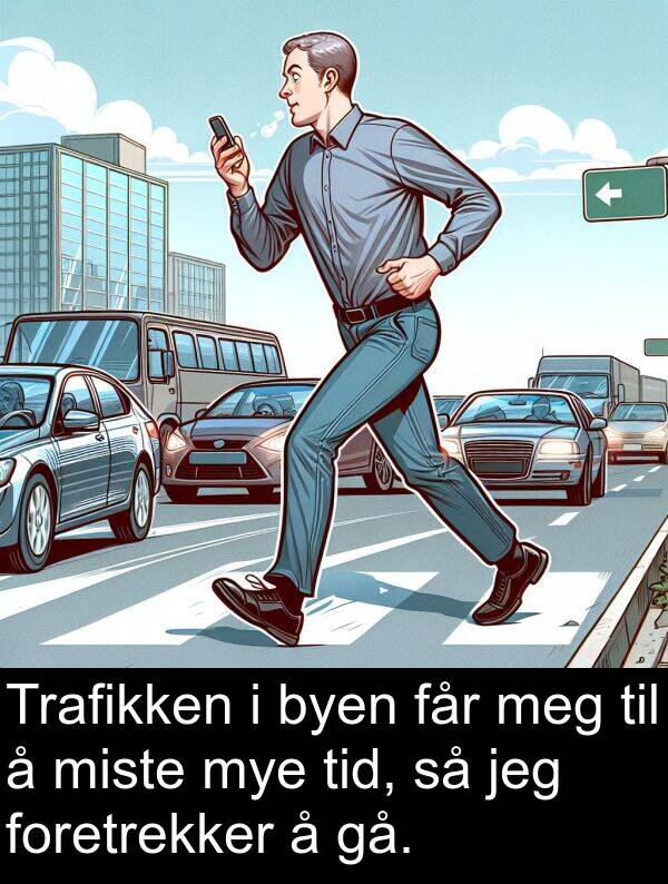 får: Trafikken i byen får meg til å miste mye tid, så jeg foretrekker å gå.