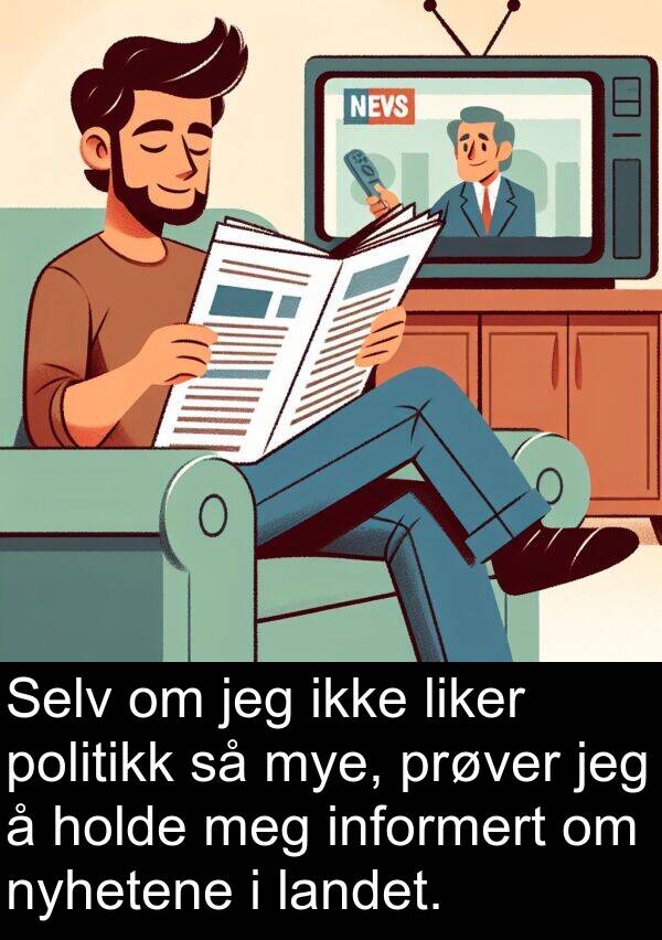 politikk: Selv om jeg ikke liker politikk så mye, prøver jeg å holde meg informert om nyhetene i landet.