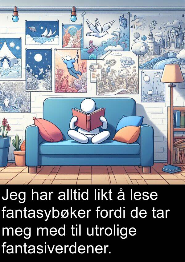 tar: Jeg har alltid likt å lese fantasybøker fordi de tar meg med til utrolige fantasiverdener.