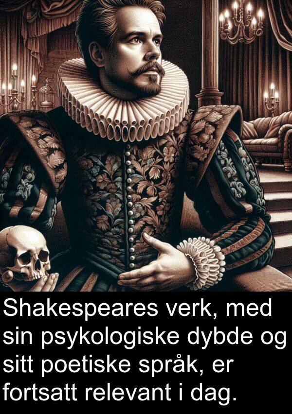 poetiske: Shakespeares verk, med sin psykologiske dybde og sitt poetiske språk, er fortsatt relevant i dag.